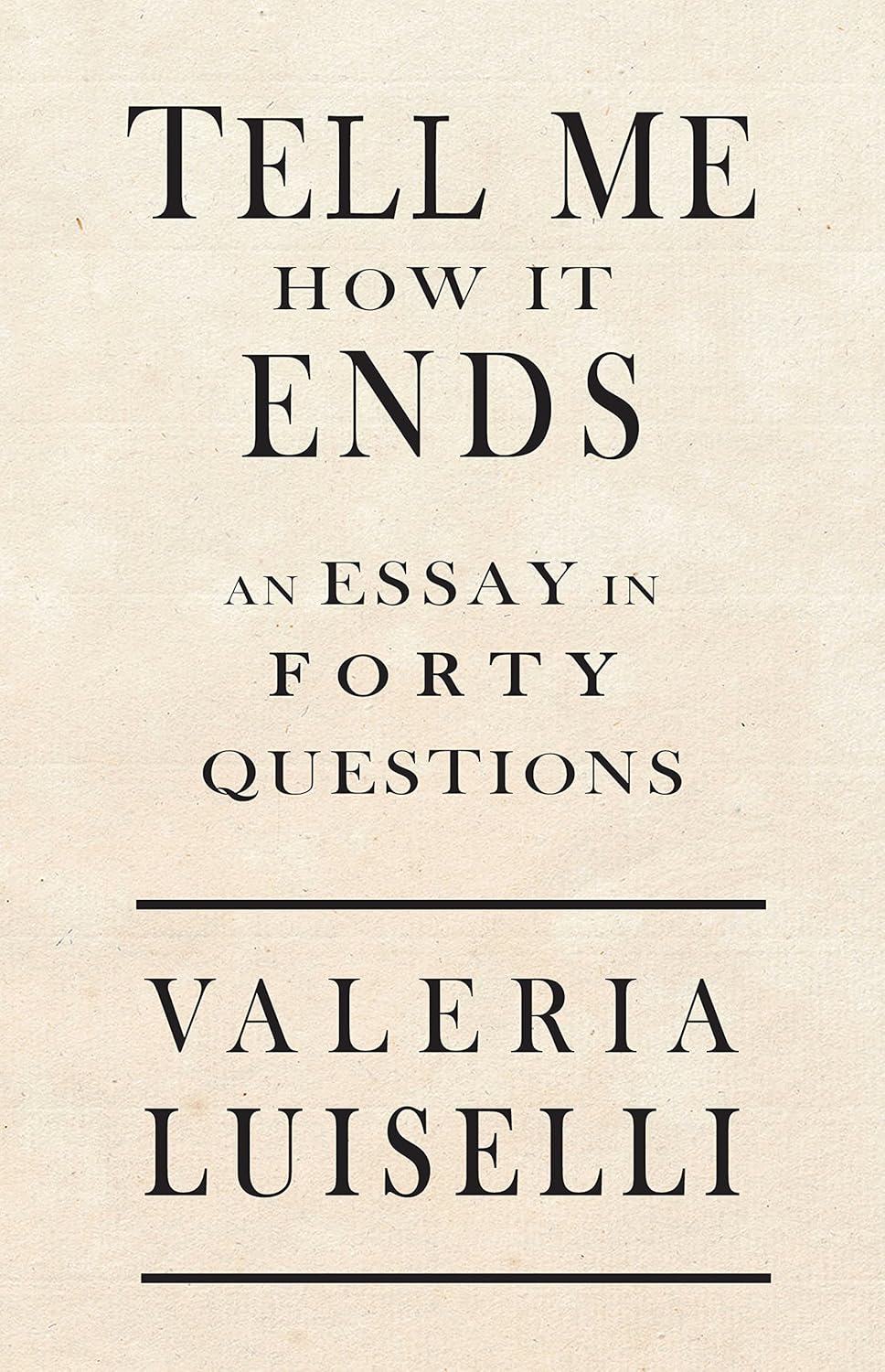 Tell Me How It Ends: An Essay in 40 Questions By Valeria Luiselli