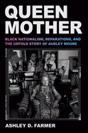 Queen Mother: Black Nationalism, Reparations, and the Untold Story of Audley Moore