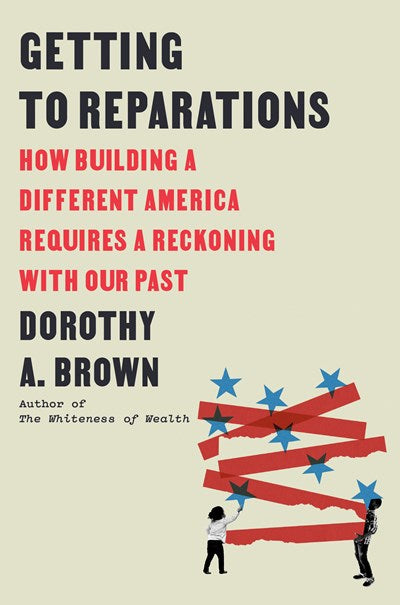 Getting to Reparations: How Building a Different America Requires a Reckoning with Our Past (HARDCOVER)