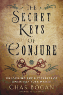 The Secret Keys of Conjure: Unlocking the Mysteries of American Folk Magic