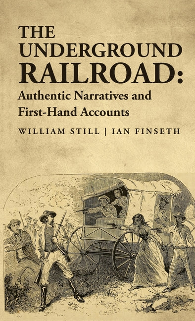 The Underground Railroad: Authentic Narratives and First-Hand Accounts
