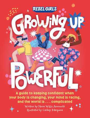 Growing Up Powerful: A Guide to Keeping Confident When Your Body Is Changing, Your Mind Is Racing, and the World Is . . . Complicated (Growing Up Powerful)