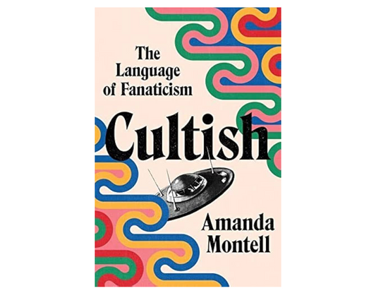 Cultish: The Language of Fanaticism by Amanda Montell