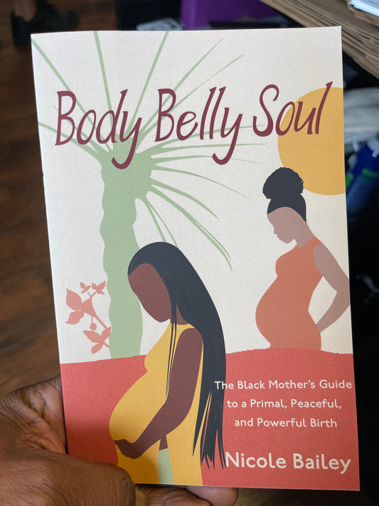 Body Belly Soul: The Black Mother's Guide to a Primal, Peaceful, and Powerful Birth