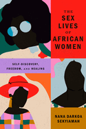 The Sex Lives of African Women: Self Discovery, Freedom, and Healing