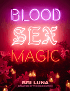 Blood Sex Magic: Everyday Magic for the Modern Mystic by Luna Bri