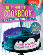 The Complete Cookbook for Young Scientists: Good Science Makes Great Food: 70+ Recipes, Experiments, & Activities (Young Chefs)