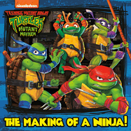 The Making of a Ninja! (Teenage Mutant Ninja Turtles: Mutant Mayhem) (Pictureback(r))