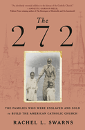 The 272: The Families Who Were Enslaved and Sold to Build the American Catholic Church by Rachel Swarns