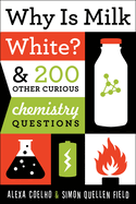 Why Is Milk White?: & 200 Other Curious Chemistry Questions