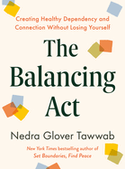 The Balancing ACT: Creating Healthy Dependency and Connection Without Losing Yourself by Nedra Tawwab Glover