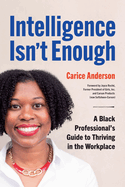 Intelligence Isn't Enough: A Black Professional's Guide to Thriving in the Workplace