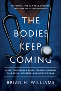 The Bodies Keep Coming: Dispatches from a Black Trauma Surgeon on Racism, Violence, and How We Heal