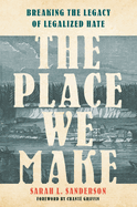 The Place We Make: Breaking the Legacy of Legalized Hate