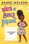 Ways to Build Dreams (Ryan Hart Story) By Renee Watson