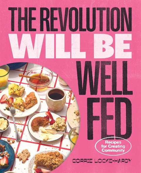 The Revolution Will Be Well Fed: Recipes for Creating Community