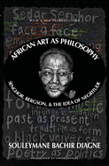 African Art as Philosophy: Senghor, Bergson, and the Idea of Negritude