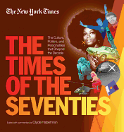 New York Times the Times of the Seventies: The Culture, Politics, and Personalities That Shaped the Decade