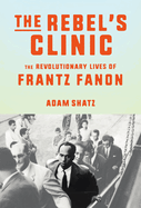 The Rebel's Clinic: The Revolutionary Lives of Frantz Fanon - Hardcover