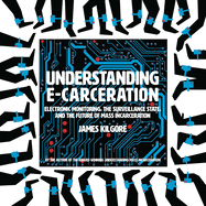 Understanding E-Carceration: Electronic Monitoring, the Surveillance State, and the Future of Mass Incarceration