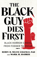 The Black Guy Dies First: Black Horror Cinema from Fodder to Oscar