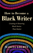 How to Become a Black Writer: Creating and Honoring Black Stories That Matter