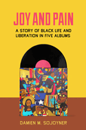 Joy and Pain: A Story of Black Life and Liberation in Five Albums