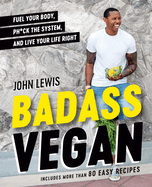 Badass Vegan: Fuel Your Body, Ph*ck the System, and Live Your Life Right
