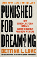 Punished for Dreaming: How School Reform Harms Black Children and How We Heal - hardcover