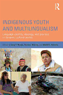 Indigenous Youth and Multilingualism: Language Identity, Ideology, and Practice in Dynamic Cultural Worlds