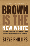 Brown Is the New White: How the Demographic Revolution Has Created a New American Majority (Revised, Updated)