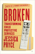 Broken: Transforming Child Protective Services--Notes of a Former Caseworker