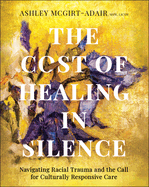 The Cost of Healing in Silence: Navigating Racial Trauma and the Call for Culturally Responsive Care - Pre Order