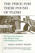 The Price for Their Pound of Flesh: The Value of the Enslaved, from Womb to Grave, in the Building of a Nation