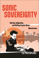 Sonic Sovereignty: Hip Hop, Indigeneity, and Shifting Popular Music Mainstreams
