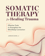 Somatic Therapy for Healing Trauma: Effective Tools to Strengthen the Mind-Body Connection