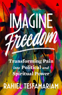 Imagine Freedom: Transforming Pain Into Political and Spiritual Power