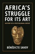Africa's Struggle for Its Art: History of a Postcolonial Defeat