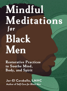 Mindful Meditations for Black Men: Restorative Practices to Soothe Mind, Body, and Spirit