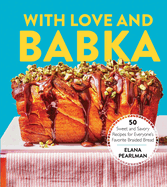 With Love and Babka: 50 Sweet and Savory Recipes for Everyone's Favorite Braided Bread