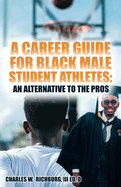 A Career Guide for Black Male Student Athletes: An Alternative to the Pros