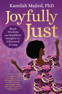 Joyfully Just: Black Wisdom and Buddhist Insights for Liberated Living