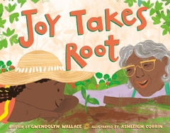 Joy Takes Root  Contributor(s): Wallace, Gwendolyn (Author) , Corrin, Ashleigh (Illustrator)