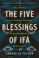 The Five Blessings of Ifá: Reclaiming Black Futures Through Afro-Indigenous Spirituality
