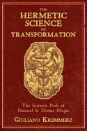 The Hermetic Science of Transformation: The Initiatic Path of Natural and Divine Magic