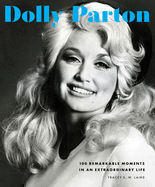 Dolly Parton: 100 Remarkable Moments in an Extraordinary Life