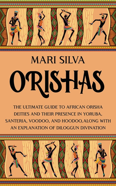 Orishas: The Ultimate Guide to African Orisha Deities and Their Presence in Yoruba, Santeria, Voodoo, and Hoodoo, Along with an Explanation of Diloggu