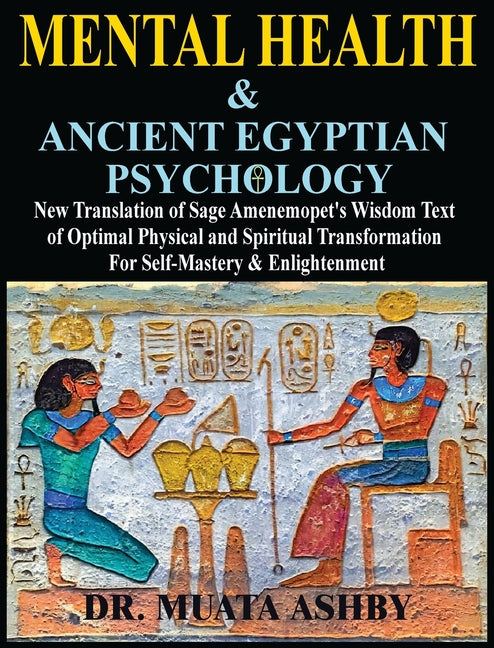 Mental Health & ANCIENT EGYPTIAN PSYCHOLOGY: New Translation of Sage Amenemopet's Wisdom Text of Optimal Physical and Spiritual Transformation For Sel