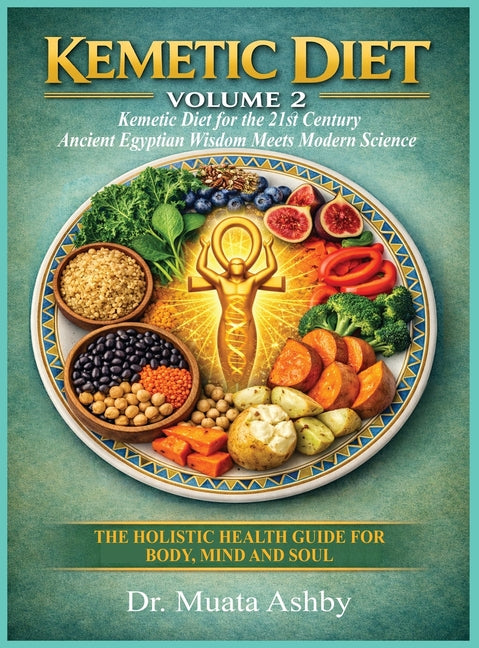 Kemetic Diet Volume 2: Kemetic Diet for the 21st Century-Ancient Egyptian Wisdom Meets Modern Science