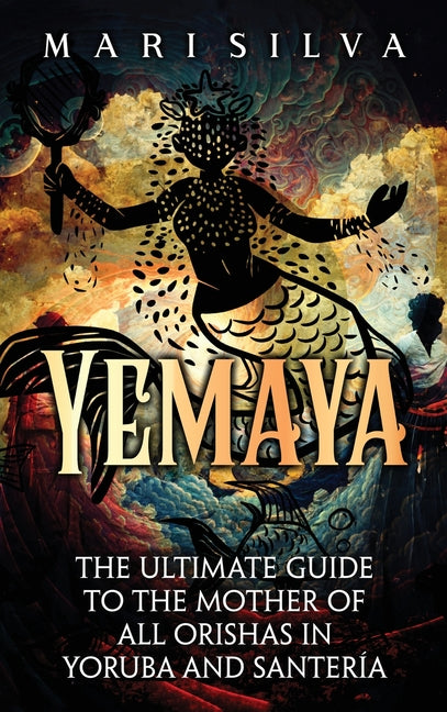 Yemaya: The Ultimate Guide to the Mother of All Orishas in Yoruba and Santería